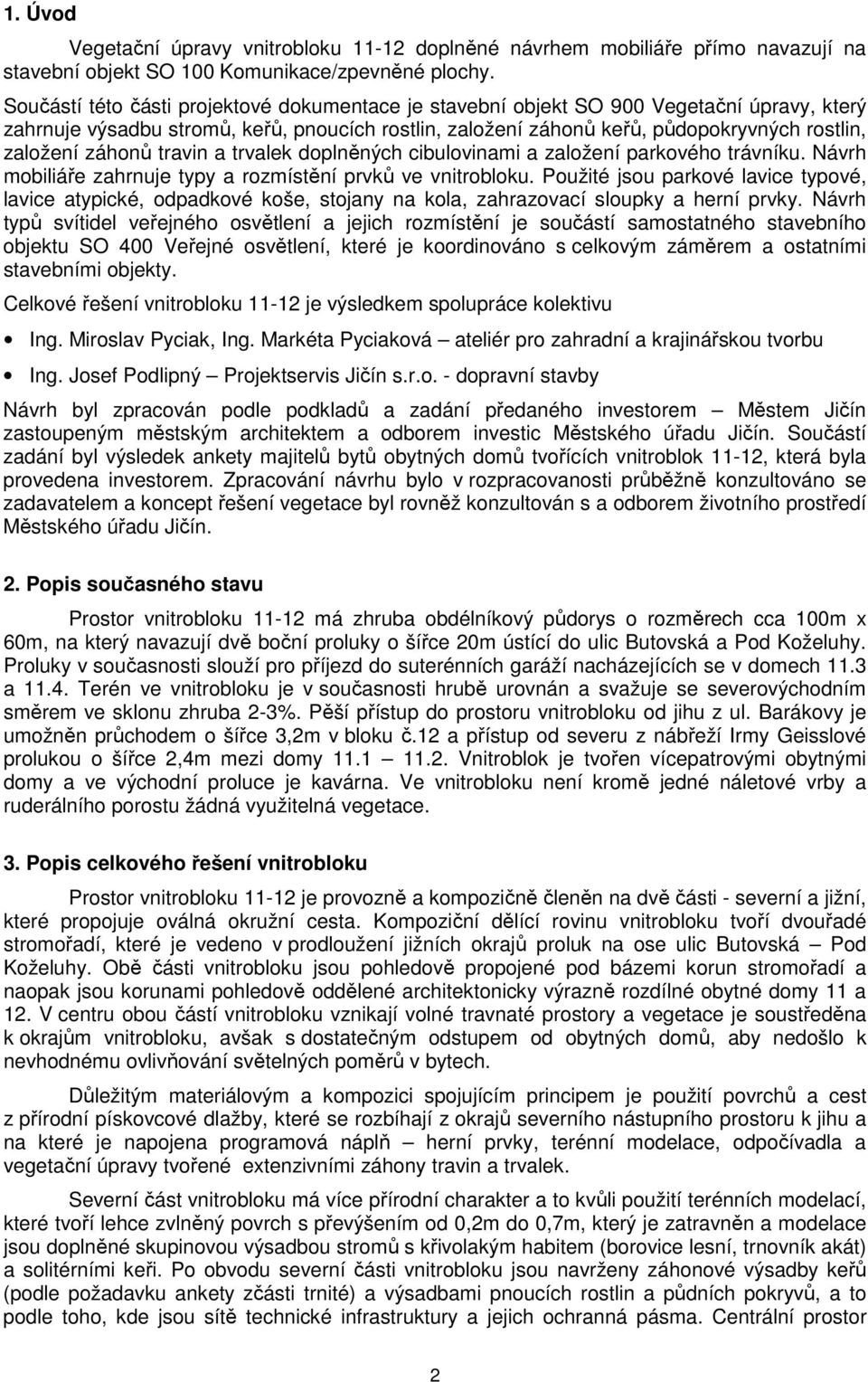 záhonů travin a trvalek doplněných cibulovinami a založení parkového trávníku. Návrh mobiliáře zahrnuje typy a rozmístění prvků ve vnitrobloku.