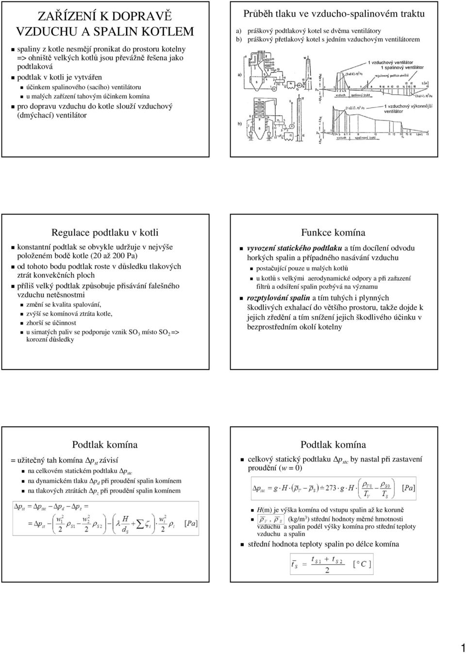 podtlakový kotel se dvěma ventilátory b) práškový přetlakový kotel s jedním vzduchovým ventilátorem Regulace podtlaku v kotli konstantní podtlak se obvykle udržuje v nejvýše položeném bodě kotle (20