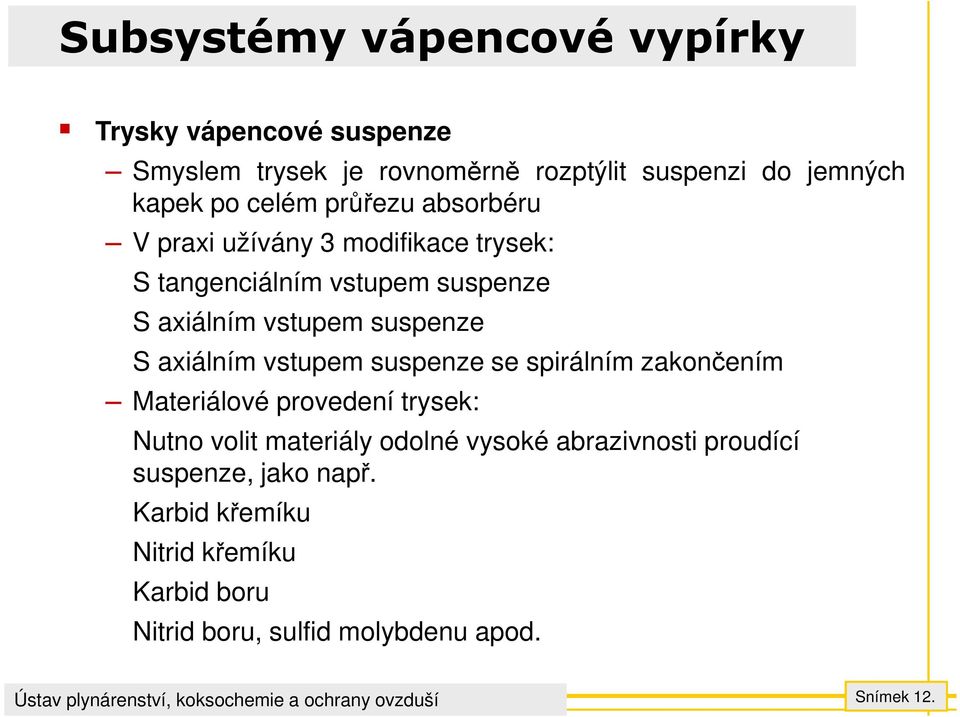 axiálním vstupem suspenze se spirálním zakončením Materiálové provedení trysek: Nutno volit materiály odolné vysoké