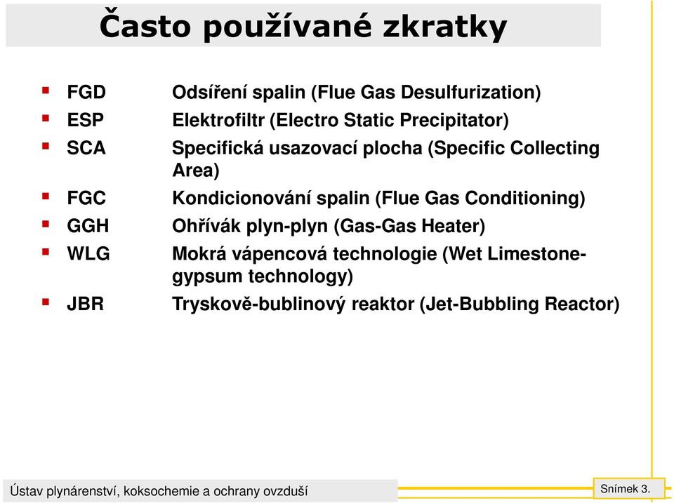 Kondicionování spalin (Flue Gas Conditioning) Ohřívák plyn-plyn (Gas-Gas Heater) Mokrá vápencová