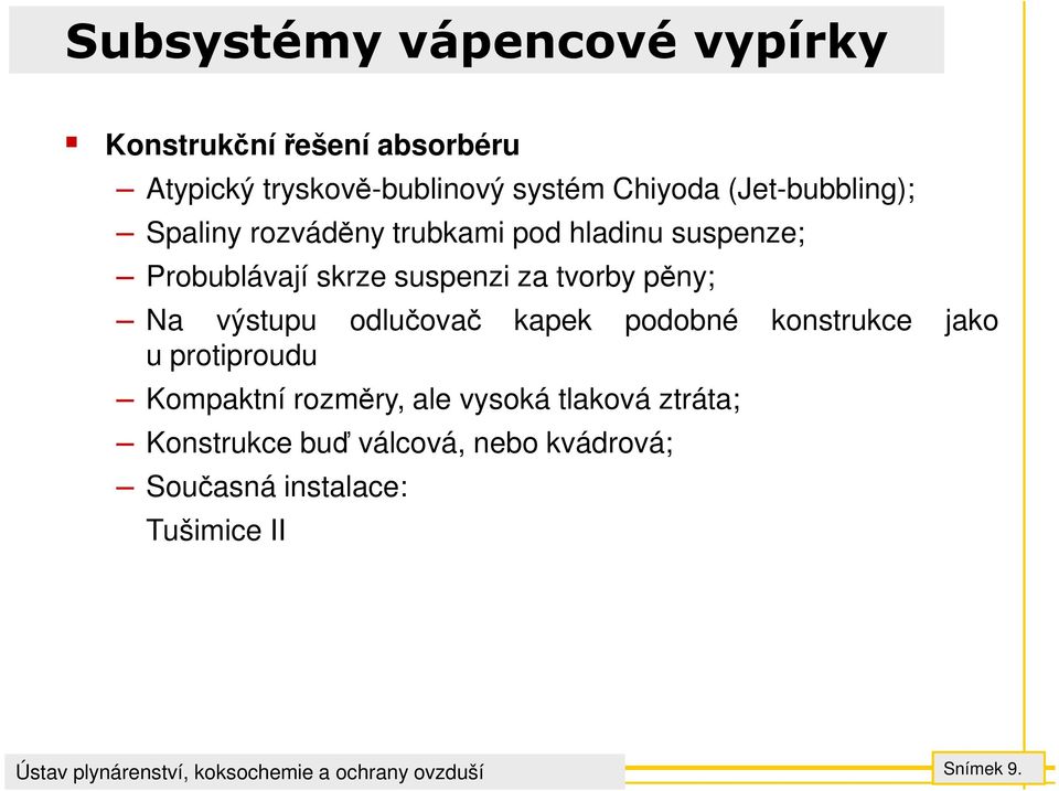 Na výstupu odlučovač kapek podobné konstrukce jako u protiproudu Kompaktní rozměry, ale