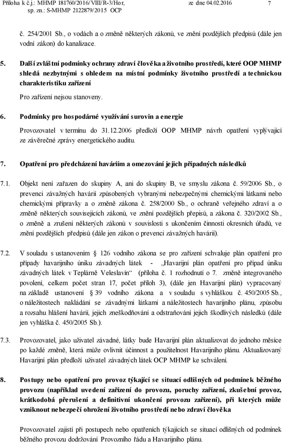 zařízení nejsou stanoveny. 6. Podmínky pro hospodárné využívání surovin a energie Provozovatel v termínu do 31.12.