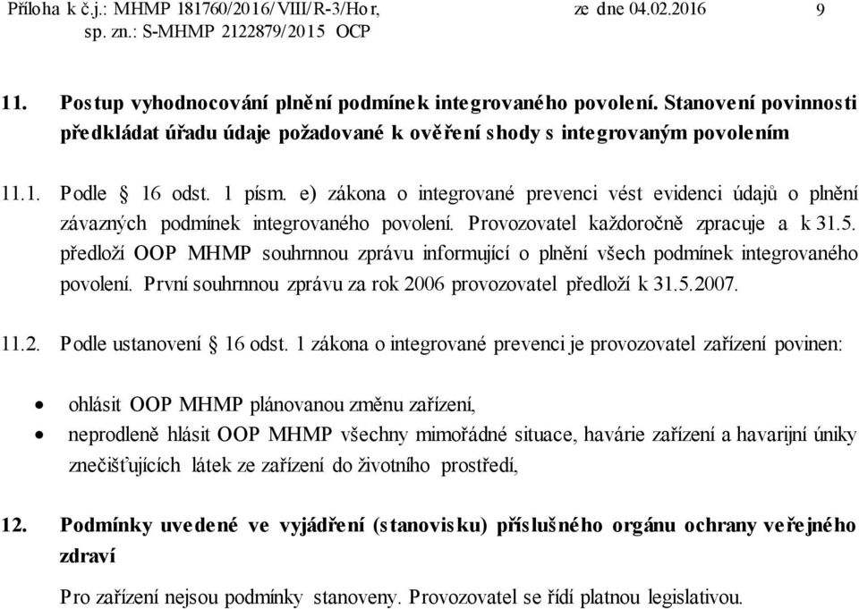 předloží OOP MHMP souhrnnou zprávu informující o plnění všech podmínek integrovaného povolení. První souhrnnou zprávu za rok 2006 provozovatel předloží k 31.5.2007. 11.2. Podle ustanovení 16 odst.