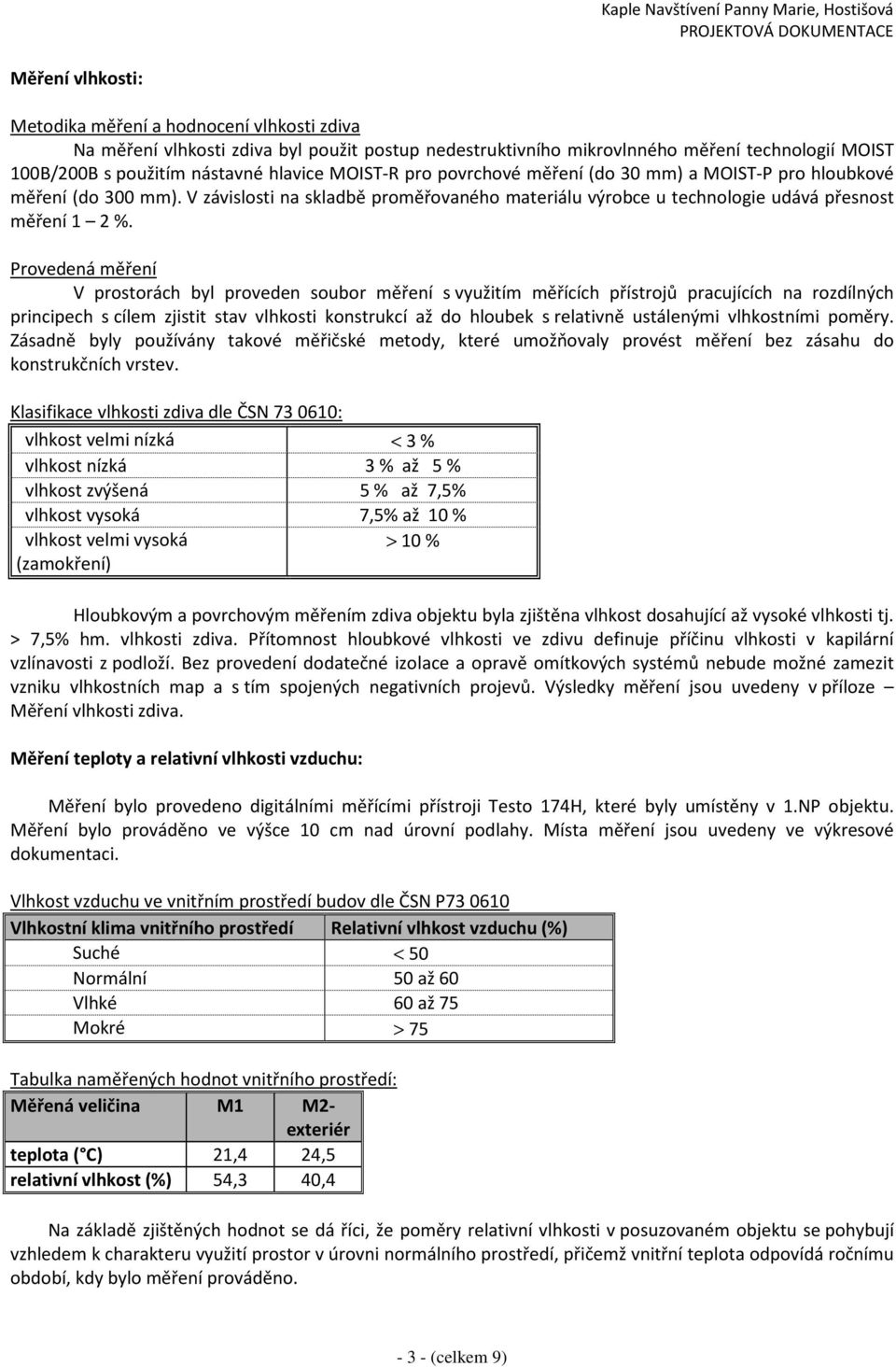 Provedená měření V prostorách byl proveden soubor měření s využitím měřících přístrojů pracujících na rozdílných principech s cílem zjistit stav vlhkosti konstrukcí až do hloubek s relativně