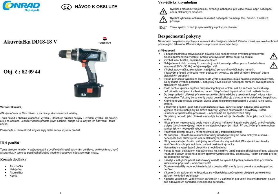 : 82 09 44 Vážení zákazníci, děkujeme Vám za Vaši důvěru a za nákup akumulátorové vrtačky. Tento návod k obsluze je součástí výrobku.