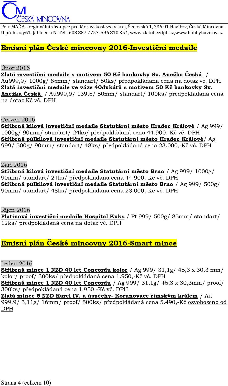 DPH Červen 2016 Stříbrná kilová investiční medaile Statutární město Hradec Králové / Ag 999/ 1000g/ 90mm/ standart/ 24ks/ předpokládaná cena 44.900,-Kč vč.