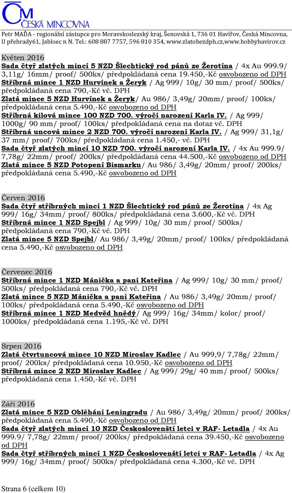 DPH Zlatá mince 5 NZD Hurvínek a Žeryk/ Au 986/ 3,49g/ 20mm/ proof/ 100ks/ předpokládaná cena 5.490,-Kč osvobozeno od DPH Stříbrná kilová mince 100 NZD 700. výročí narození Karla IV.