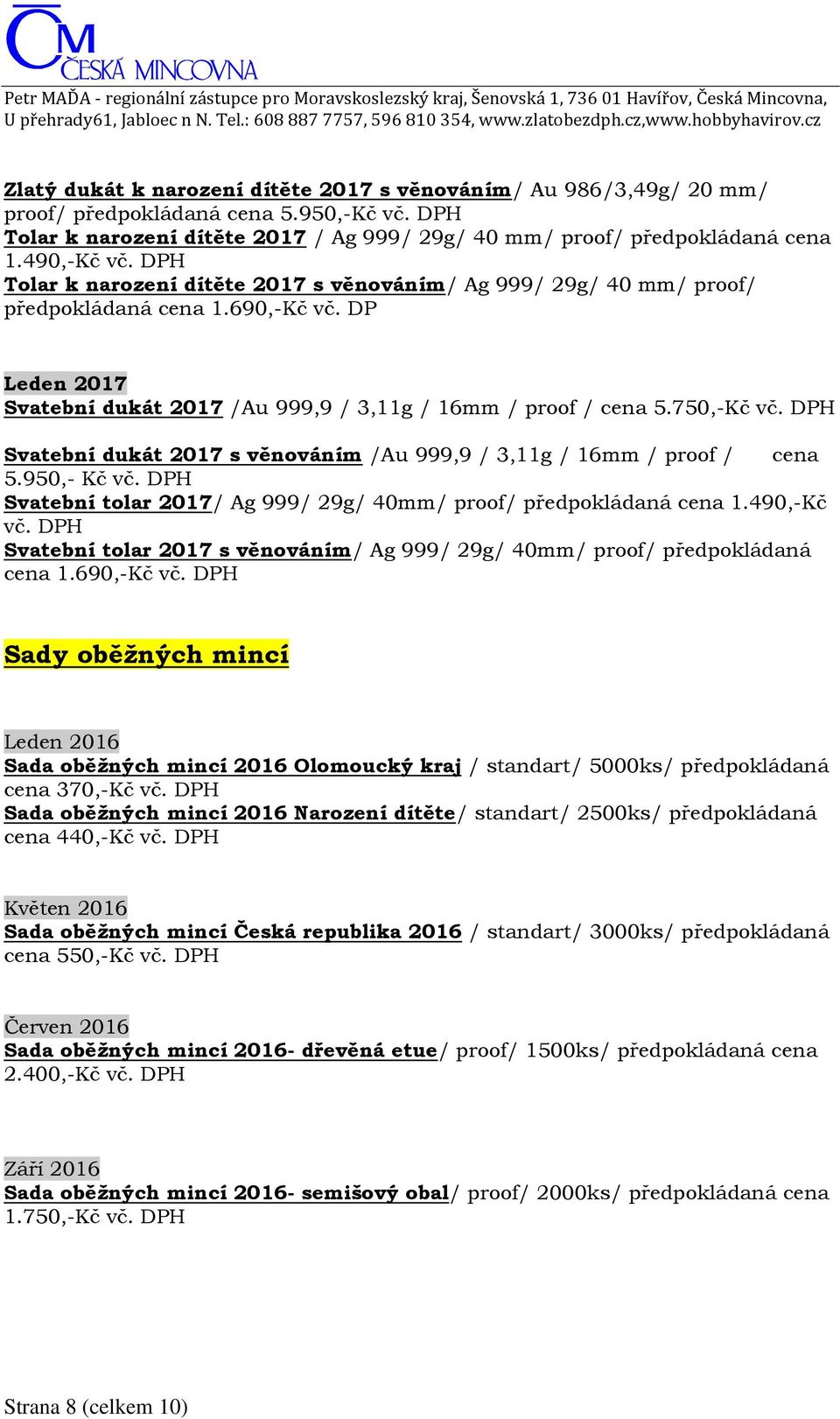 750,-Kč vč. DPH Svatební dukát 2017 s věnováním /Au 999,9 / 3,11g / 16mm / proof / cena 5.950,- Kč vč. DPH Svatební tolar 2017/ Ag 999/ 29g/ 40mm/ proof/ předpokládaná cena 1.490,-Kč vč.