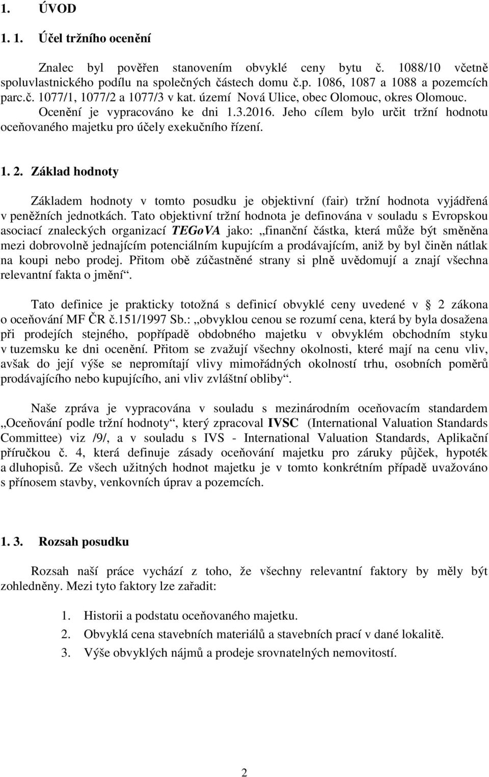 Základ hodnoty Základem hodnoty v tomto posudku je objektivní (fair) tržní hodnota vyjádřená v peněžních jednotkách.