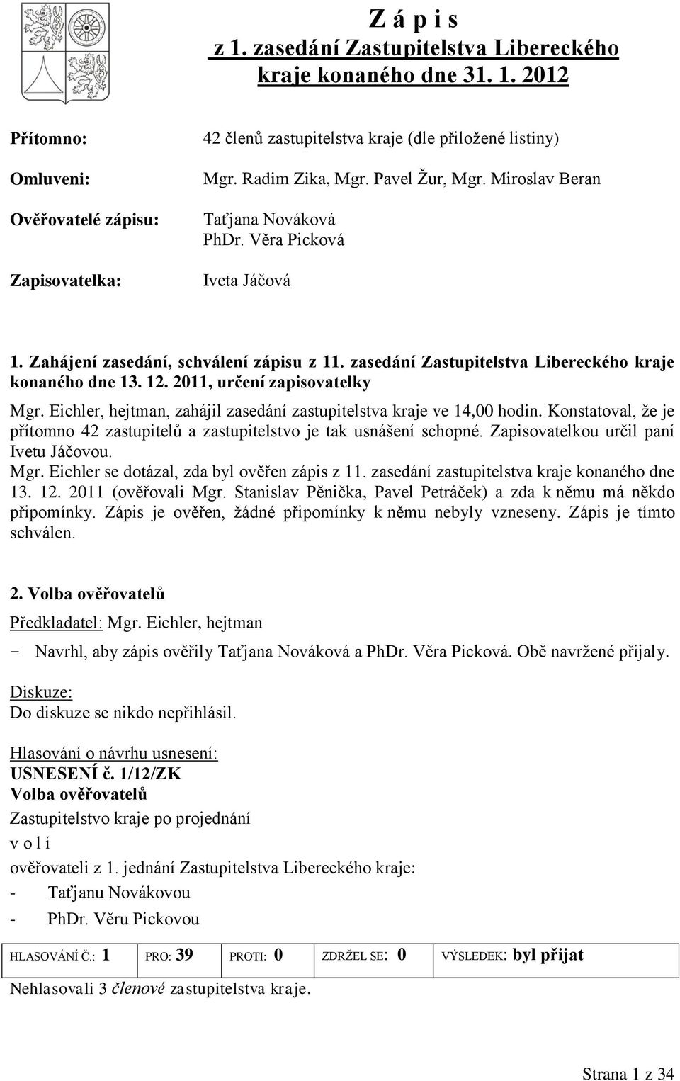 12. 2011, určení zapisovatelky Mgr. Eichler, hejtman, zahájil zasedání zastupitelstva kraje ve 14,00 hodin. Konstatoval, že je přítomno 42 zastupitelů a zastupitelstvo je tak usnášení schopné.