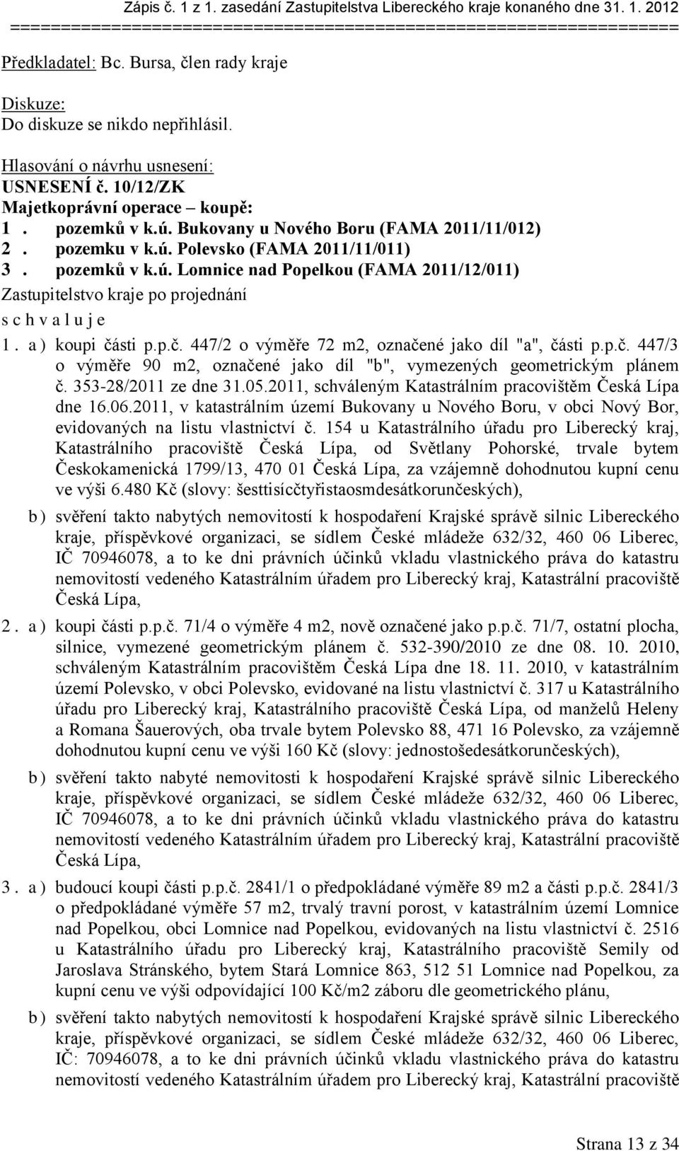 sti p.p.č. 447/2 o výměře 72 m2, označené jako díl "a", části p.p.č. 447/3 o výměře 90 m2, označené jako díl "b", vymezených geometrickým plánem č. 353-28/2011 ze dne 31.05.