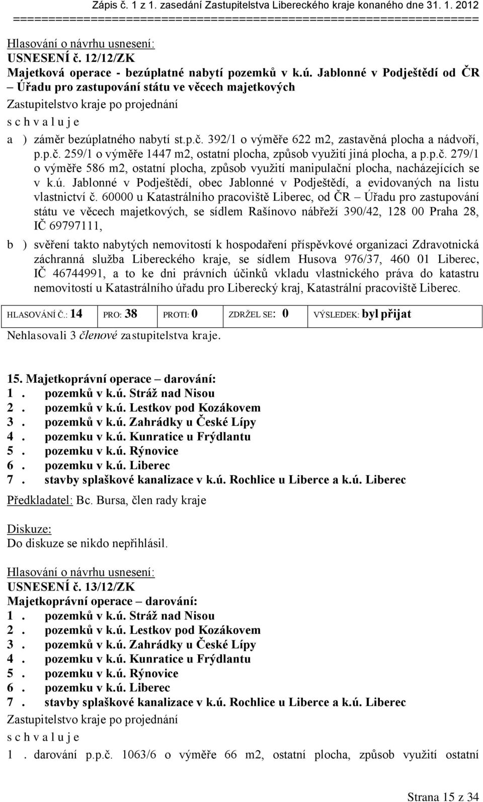 392/1 o výměře 622 m2, zastavěná plocha a nádvoří, p.p.č. 259/1 o výměře 1447 m2, ostatní plocha, způsob využití jiná plocha, a p.p.č. 279/1 o výměře 586 m2, ostatní plocha, způsob využití manipulační plocha, nacházejících se v k.