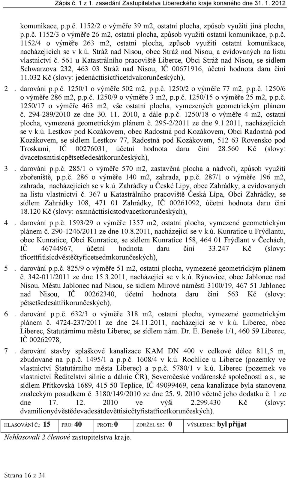 561 u Katastrálního pracoviště Liberce, Obci Stráž nad Nisou, se sídlem Schwarzova 232, 463 03 Stráž nad Nisou, IČ 00671916, účetní hodnota daru činí 11.