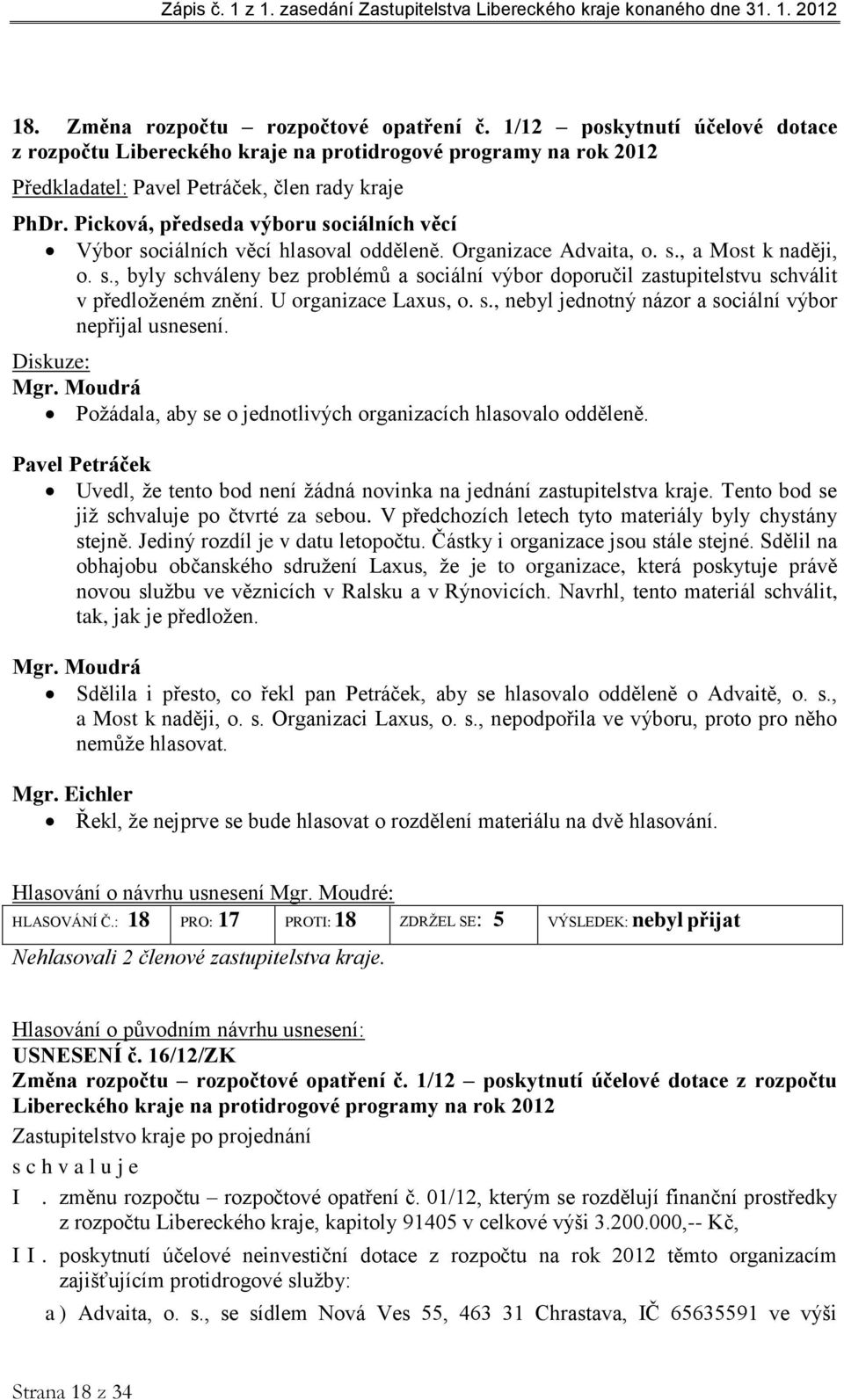 U organizace Laxus, o. s., nebyl jednotný názor a sociální výbor nepřijal usnesení. Mgr. Moudrá Požádala, aby se o jednotlivých organizacích hlasovalo odděleně.