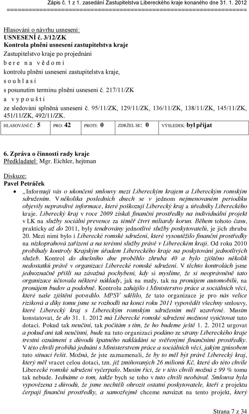 217/11/ZK a v y p o u š t í ze sledování splněná usnesení č. 95/11/ZK, 129/11/ZK, 136/11/ZK, 138/11/ZK, 145/11/ZK, 451/11/ZK, 492/11/ZK. HLASOVÁNÍ Č.