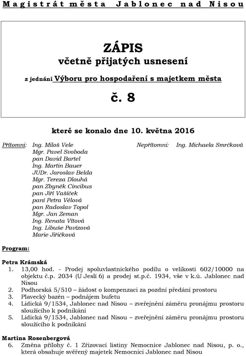 Tereza Dlouhá pan Zbyněk Cincibus pan Jiří Vašíček paní Petra Vélová pan Radoslav Topol Mgr. Jan Zeman Ing. Renata Vítová Ing. Libuše Pavízová Marie Jiřičková Program: Petra Krámská 1. 13,00 hod.