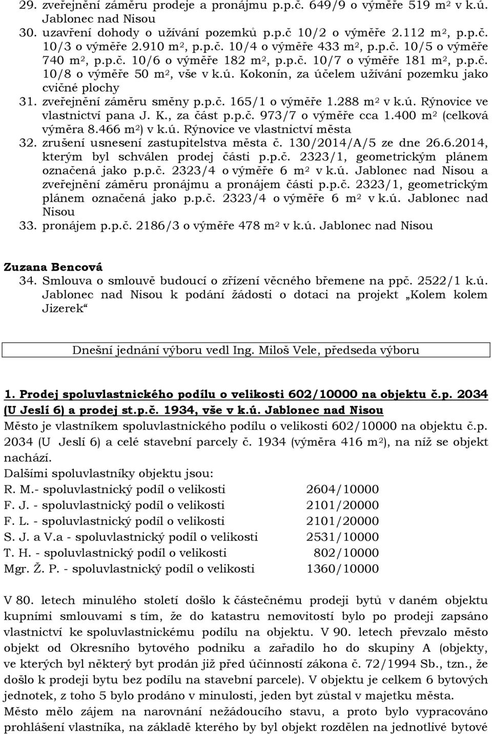 Kokonín, za účelem užívání pozemku jako cvičné plochy 31. zveřejnění záměru směny p.p.č. 165/1 o výměře 1.288 m 2 v k.ú. Rýnovice ve vlastnictví pana J. K., za část p.p.č. 973/7 o výměře cca 1.