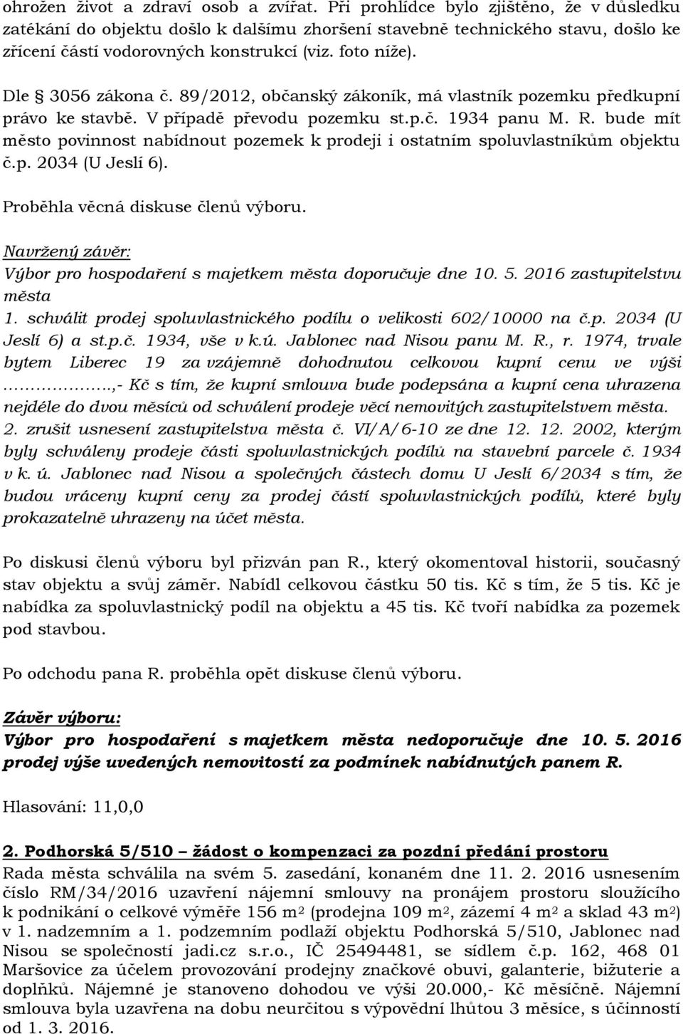 89/2012, občanský zákoník, má vlastník pozemku předkupní právo ke stavbě. V případě převodu pozemku st.p.č. 1934 panu M. R.