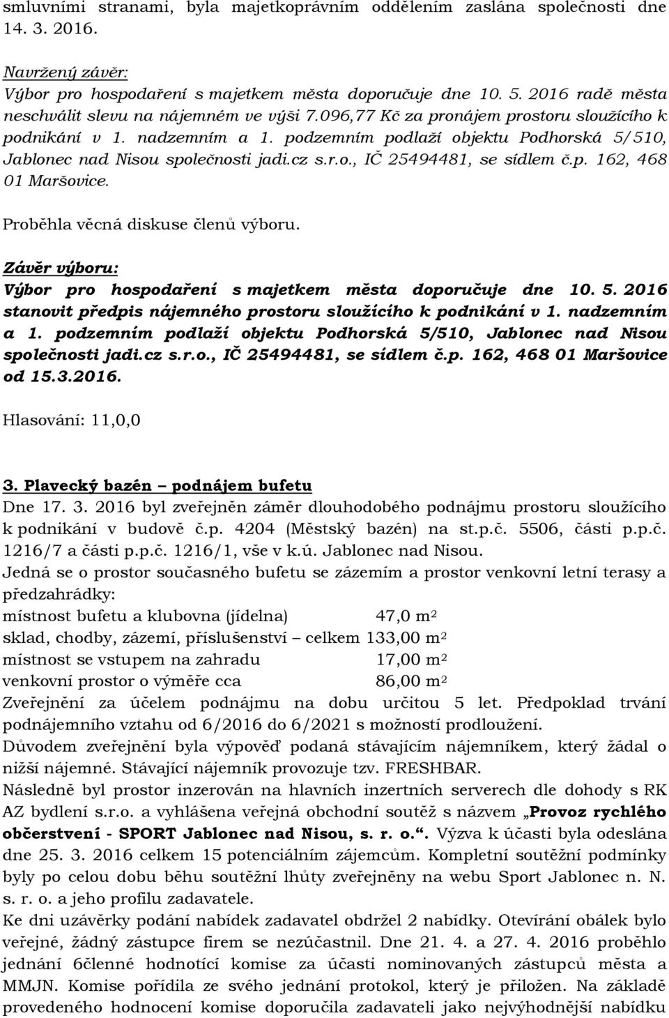 podzemním podlaží objektu Podhorská 5/510, Jablonec nad Nisou společnosti jadi.cz s.r.o., IČ 25494481, se sídlem č.p. 162, 468 01 Maršovice. Proběhla věcná diskuse členů výboru.