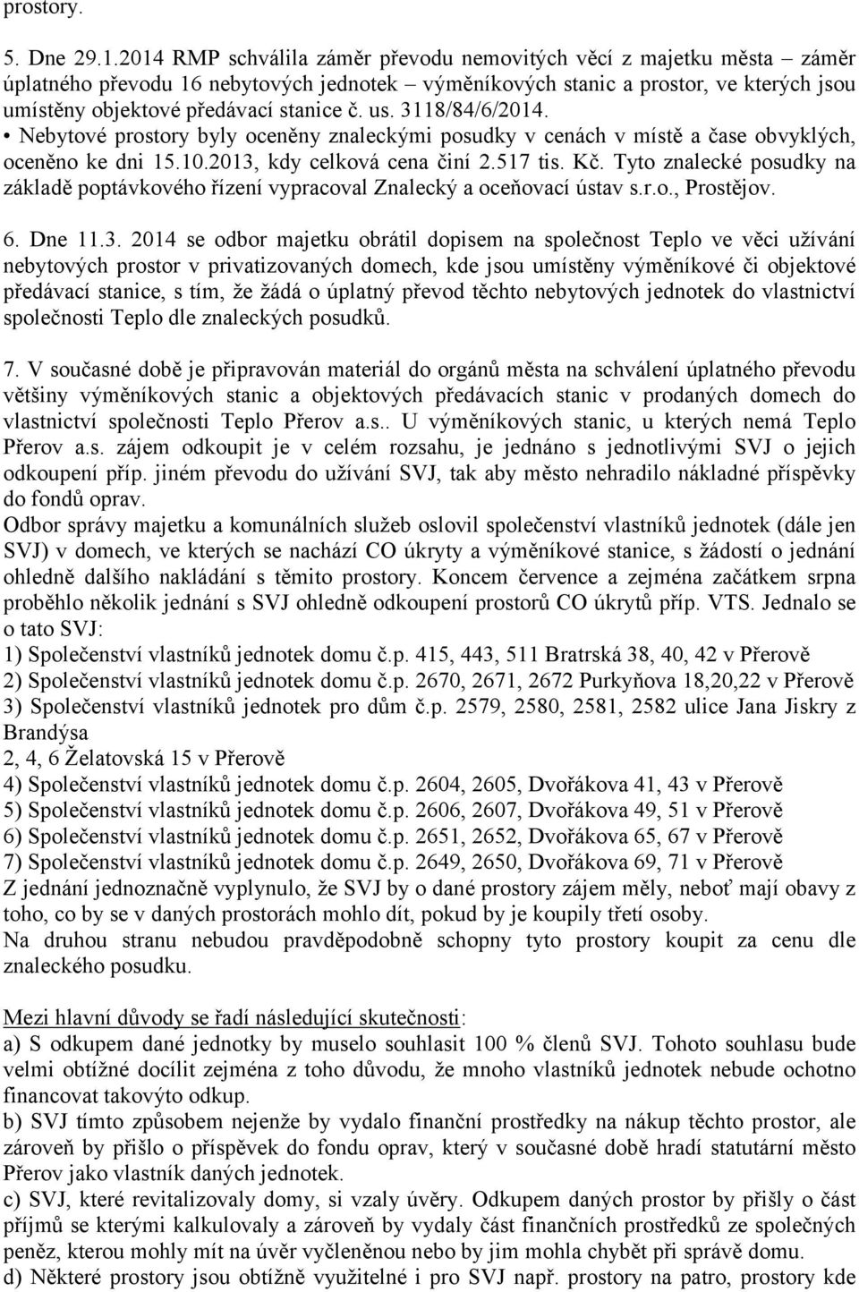 us. 3118/84/6/2014. Nebytové prostory byly oceněny znaleckými posudky v cenách v místě a čase obvyklých, oceněno ke dni 15.10.2013, kdy celková cena činí 2.517 tis. Kč.