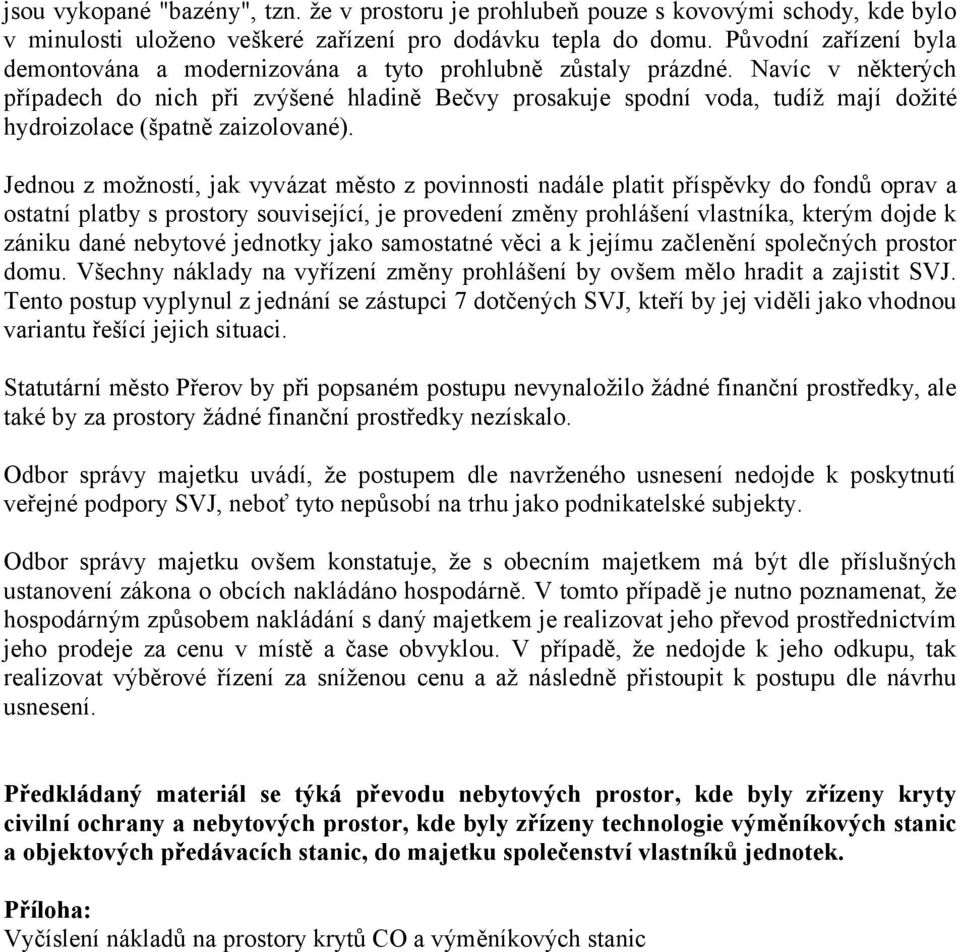 Navíc v některých případech do nich při zvýšené hladině Bečvy prosakuje spodní voda, tudíž mají dožité hydroizolace (špatně zaizolované).