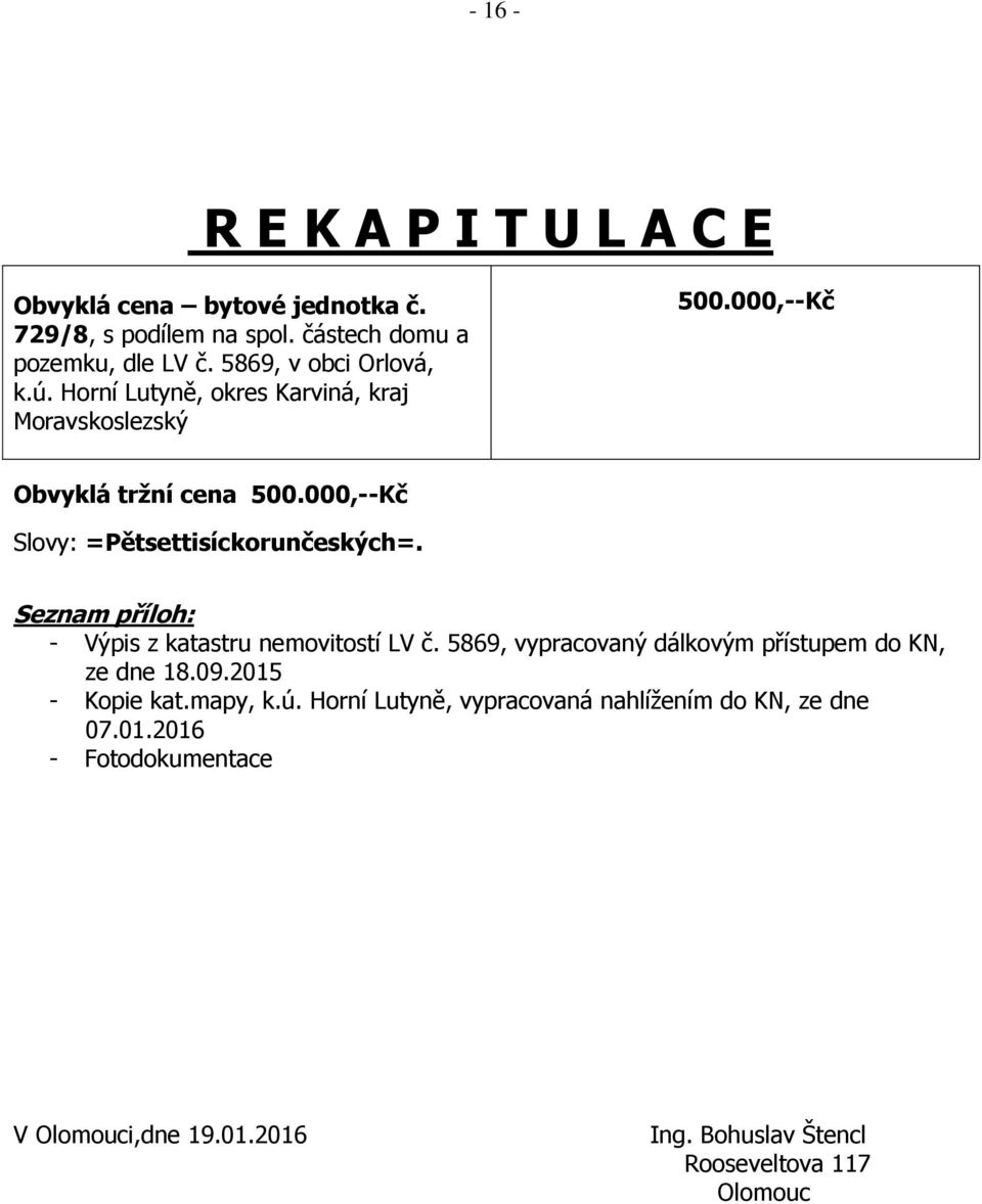 000,--Kč Slovy: =Pětsettisíckorunčeských=. Seznam příloh: - Výpis z katastru nemovitostí LV č.