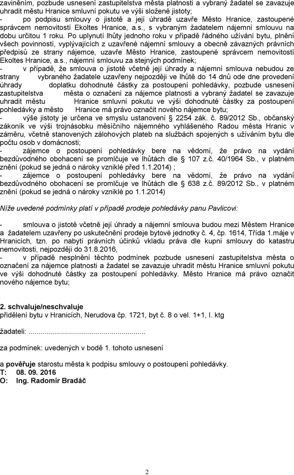 Po uplynutí lhůty jednoho roku v případě řádného užívání bytu, plnění všech povinností, vyplývajících z uzavřené nájemní smlouvy a obecně závazných právních předpisů ze strany nájemce, uzavře Město