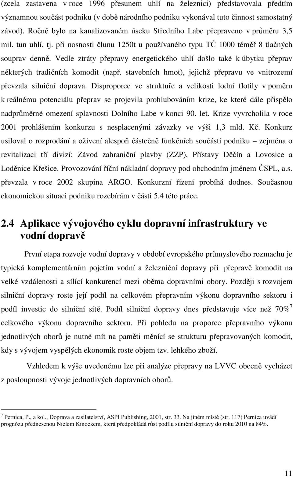 Vedle ztráty přepravy energetického uhlí došlo také k úbytku přeprav některých tradičních komodit (např. stavebních hmot), jejichž přepravu ve vnitrozemí převzala silniční doprava.