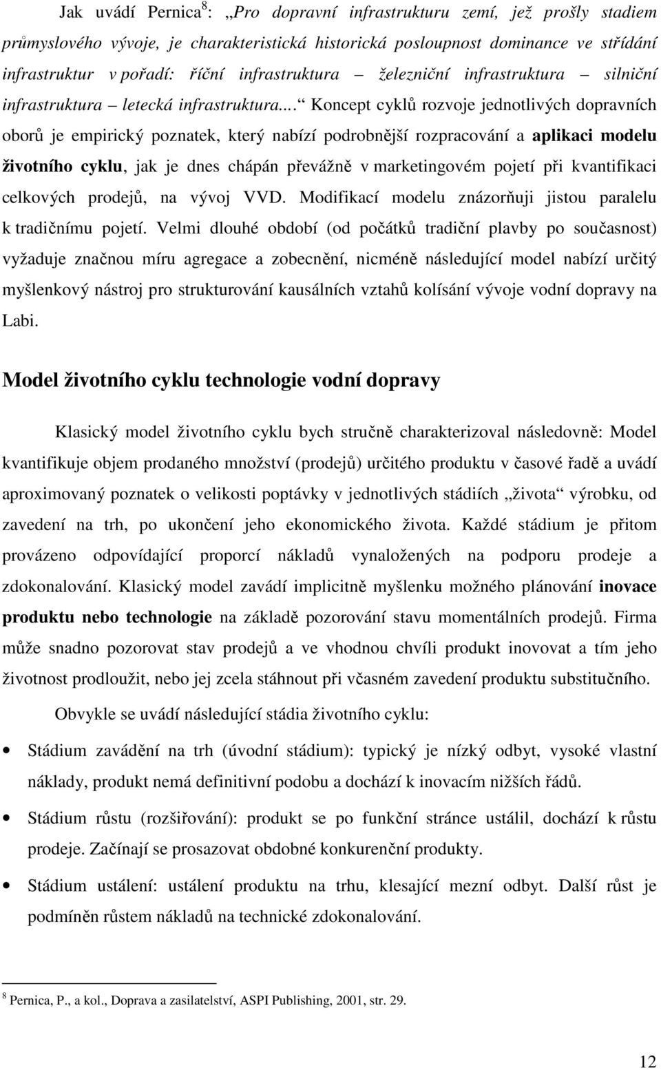 .. Koncept cyklů rozvoje jednotlivých dopravních oborů je empirický poznatek, který nabízí podrobnější rozpracování a aplikaci modelu životního cyklu, jak je dnes chápán převážně v marketingovém