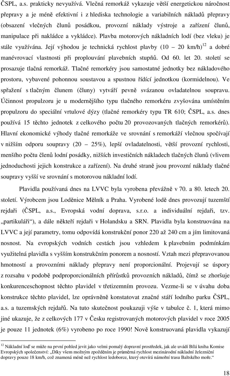 výstroje a zařízení člunů, manipulace při nakládce a vykládce). Plavba motorových nákladních lodí (bez vleku) je stále využívána.