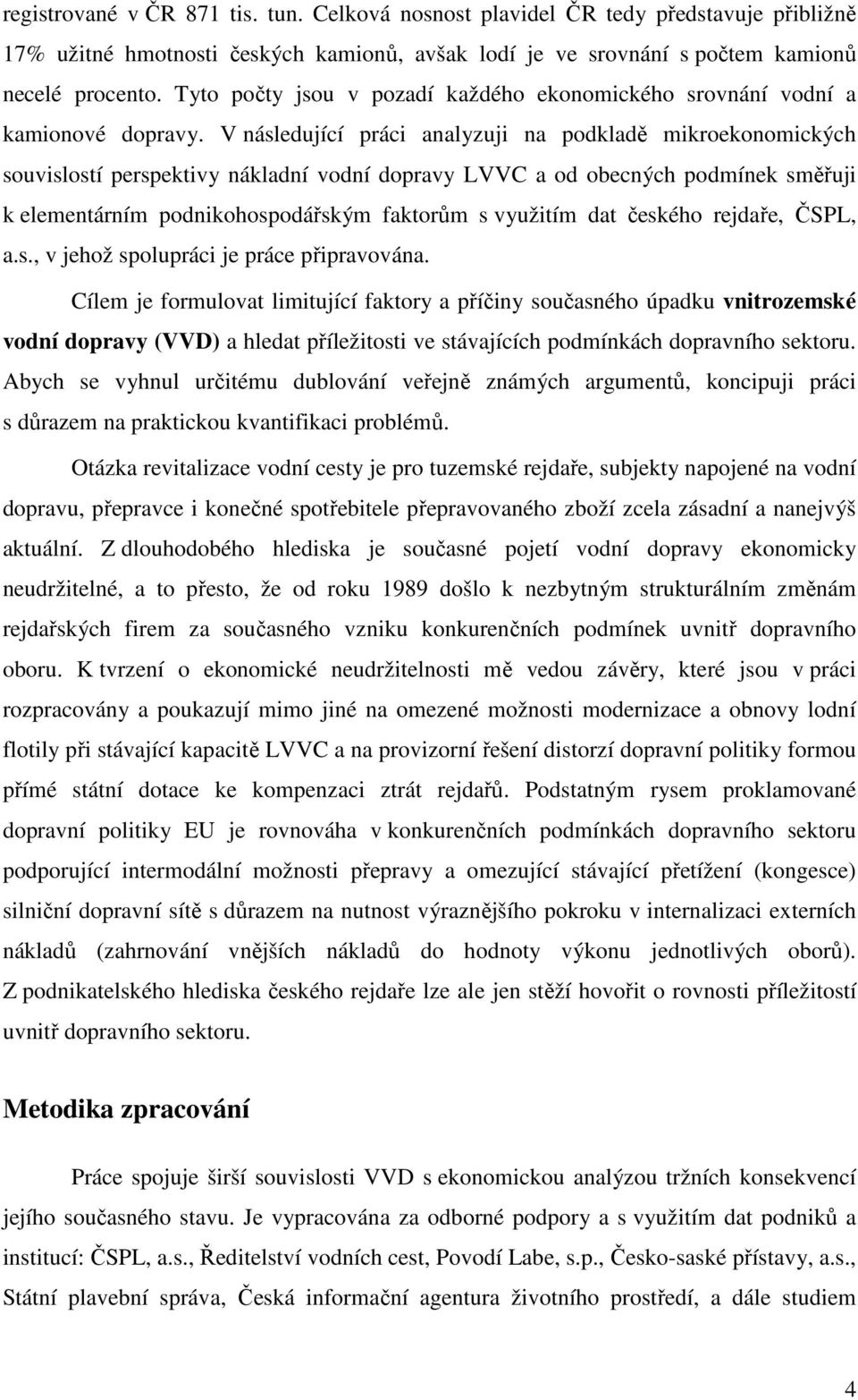 V následující práci analyzuji na podkladě mikroekonomických souvislostí perspektivy nákladní vodní dopravy LVVC a od obecných podmínek směřuji k elementárním podnikohospodářským faktorům s využitím