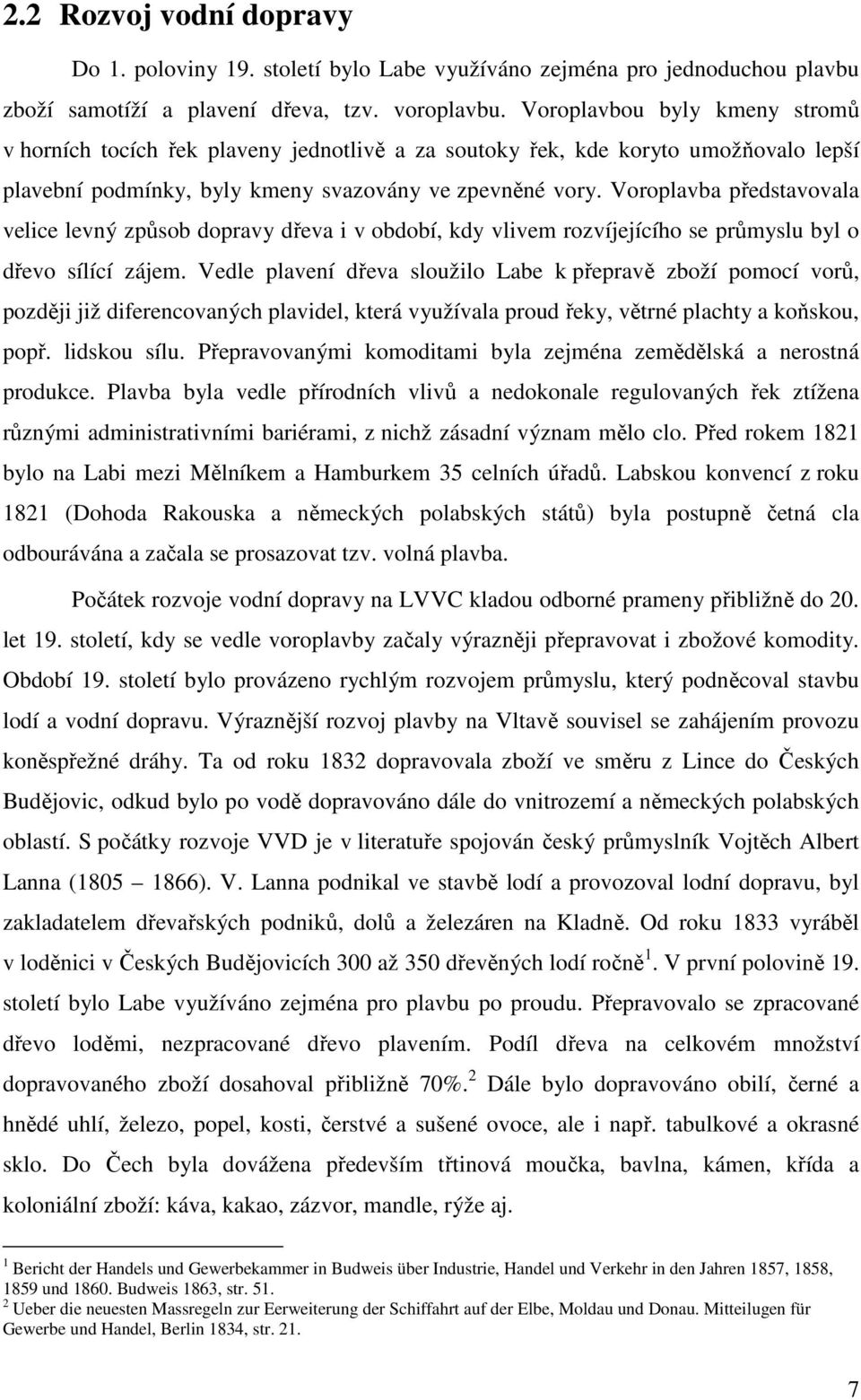 Voroplavba představovala velice levný způsob dopravy dřeva i v období, kdy vlivem rozvíjejícího se průmyslu byl o dřevo sílící zájem.