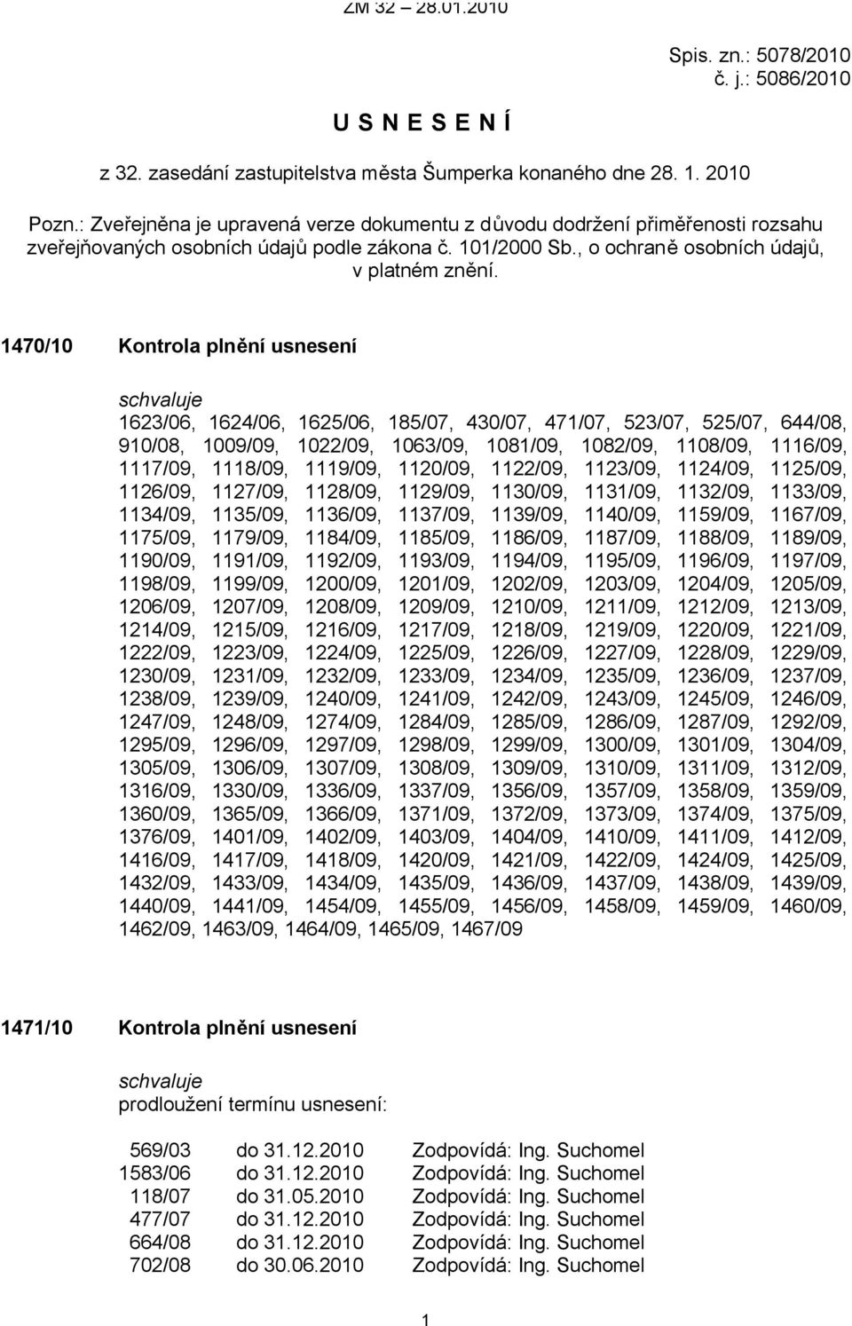 1470/10 Kontrola plnění usnesení 1623/06, 1624/06, 1625/06, 185/07, 430/07, 471/07, 523/07, 525/07, 644/08, 910/08, 1009/09, 1022/09, 1063/09, 1081/09, 1082/09, 1108/09, 1116/09, 1117/09, 1118/09,