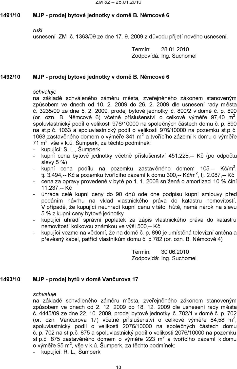 Němcové 6) včetně příslušenství o celkové výměře 97,40 m 2, spoluvlastnický podíl o velikosti 976/10000 na společných částech domu č. p. 890 na st.p.č. 1063 a spoluvlastnický podíl o velikosti 976/10000 na pozemku st.