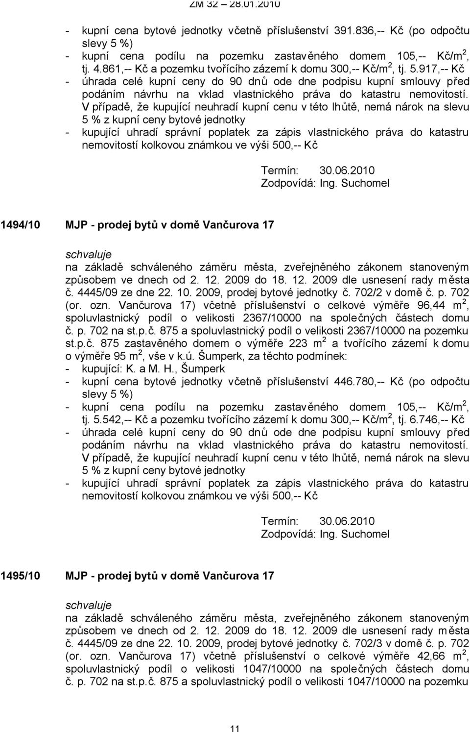 917,-- Kč - úhrada celé kupní ceny do 90 dnů ode dne podpisu kupní smlouvy před podáním návrhu na vklad vlastnického práva do katastru nemovitostí.