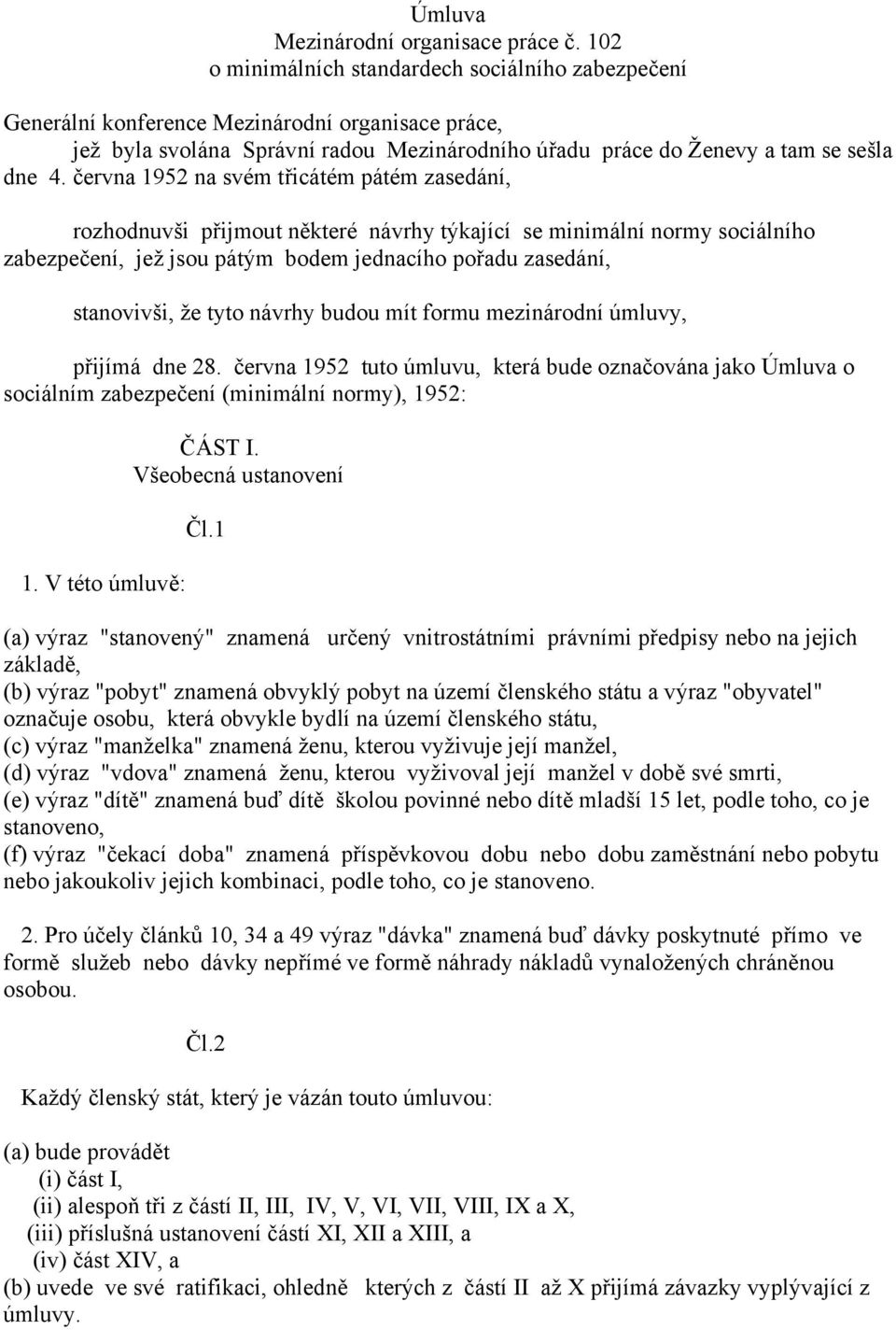 června 1952 na svém třicátém pátém zasedání, rozhodnuvši přijmout některé návrhy týkající se minimální normy sociálního zabezpečení, jež jsou pátým bodem jednacího pořadu zasedání, stanovivši, že