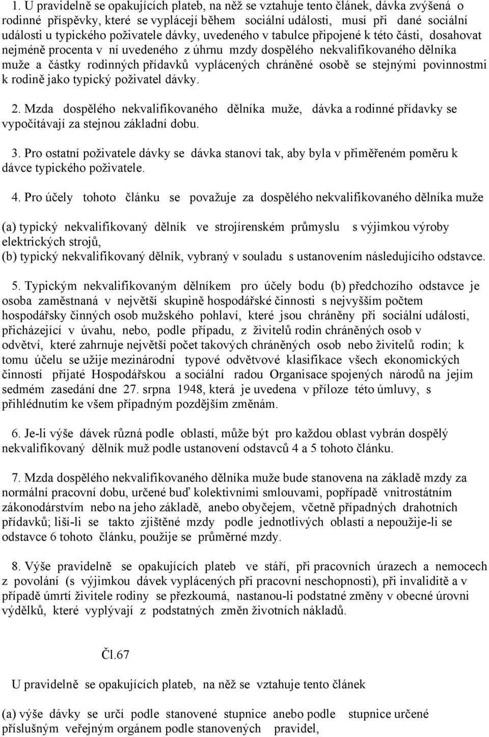 chráněné osobě se stejnými povinnostmi k rodině jako typický poživatel dávky. 2. Mzda dospělého nekvalifikovaného dělníka muže, dávka a rodinné přídavky se vypočítávají za stejnou základní dobu. 3.