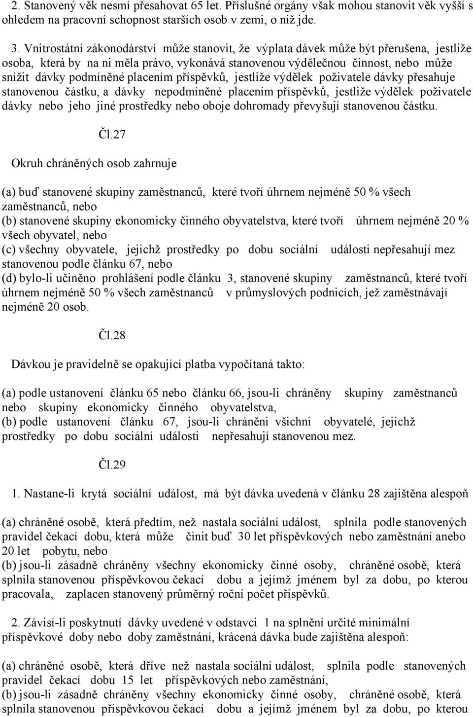 placením příspěvků, jestliže výdělek poživatele dávky přesahuje stanovenou částku, a dávky nepodmíněné placením příspěvků, jestliže výdělek poživatele dávky nebo jeho jiné prostředky nebo oboje