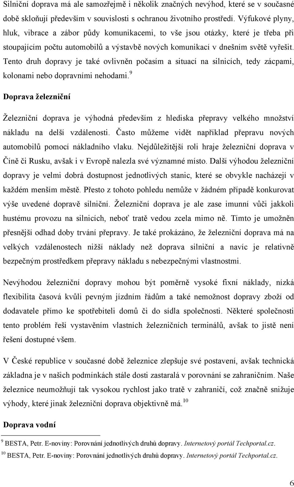 Tento druh dopravy je také ovlivněn počasím a situací na silnicích, tedy zácpami, kolonami nebo dopravními nehodami.