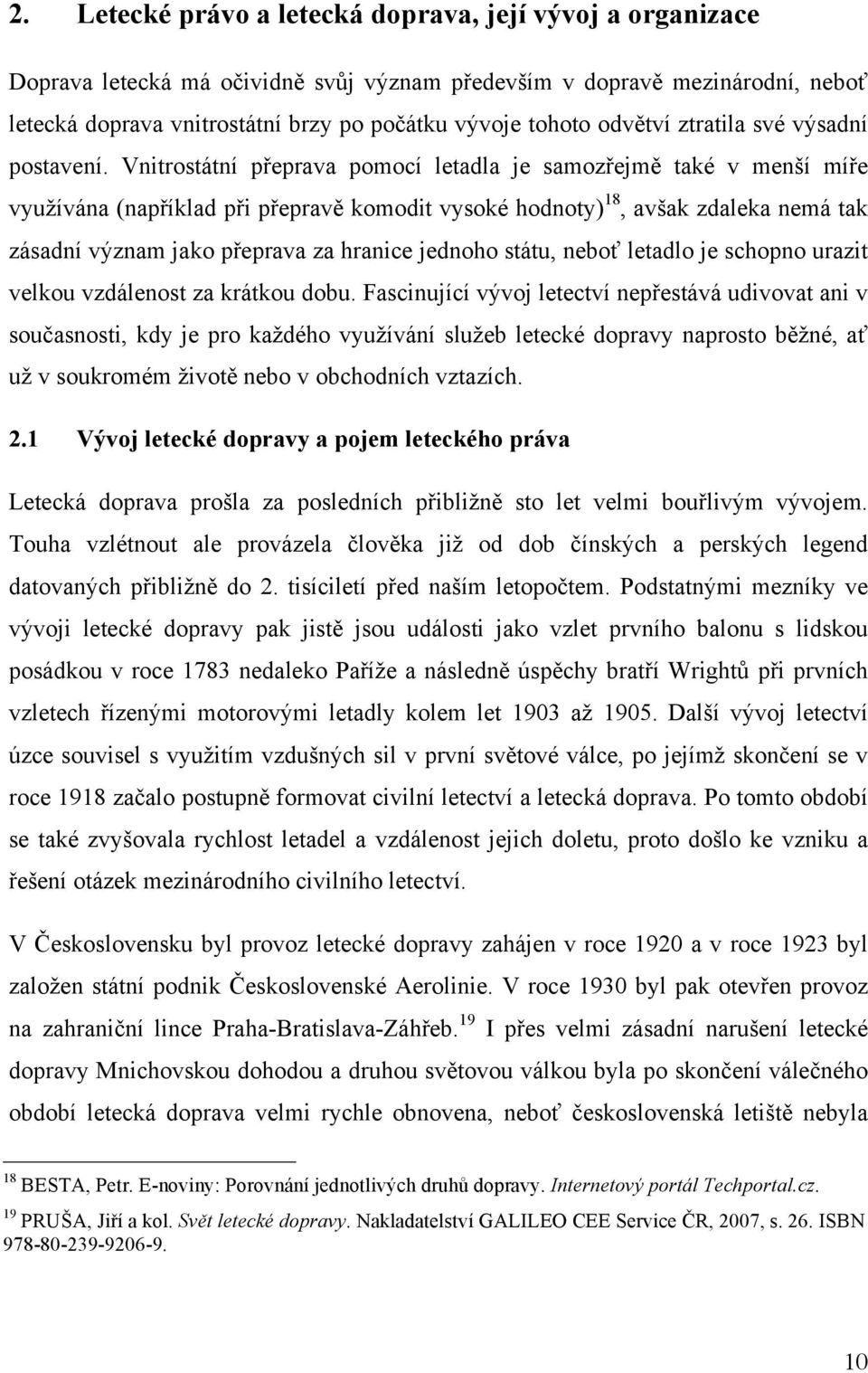 Vnitrostátní přeprava pomocí letadla je samozřejmě také v menší míře využívána (například při přepravě komodit vysoké hodnoty) 18, avšak zdaleka nemá tak zásadní význam jako přeprava za hranice