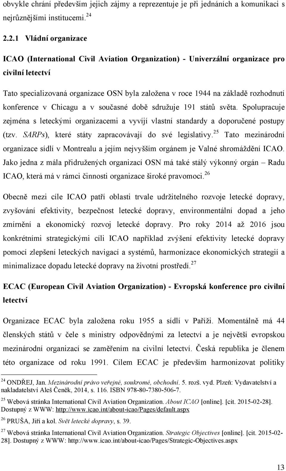 rozhodnutí konference v Chicagu a v současné době sdružuje 191 států světa. Spolupracuje zejména s leteckými organizacemi a vyvíjí vlastní standardy a doporučené postupy (tzv.