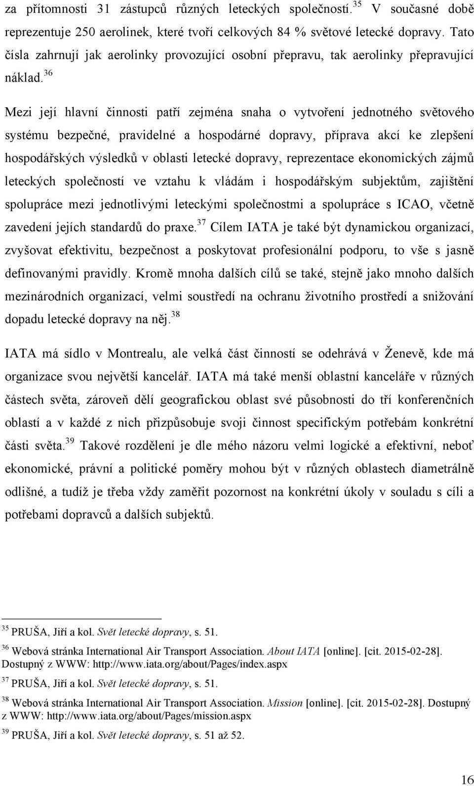 36 Mezi její hlavní činnosti patří zejména snaha o vytvoření jednotného světového systému bezpečné, pravidelné a hospodárné dopravy, příprava akcí ke zlepšení hospodářských výsledků v oblasti letecké