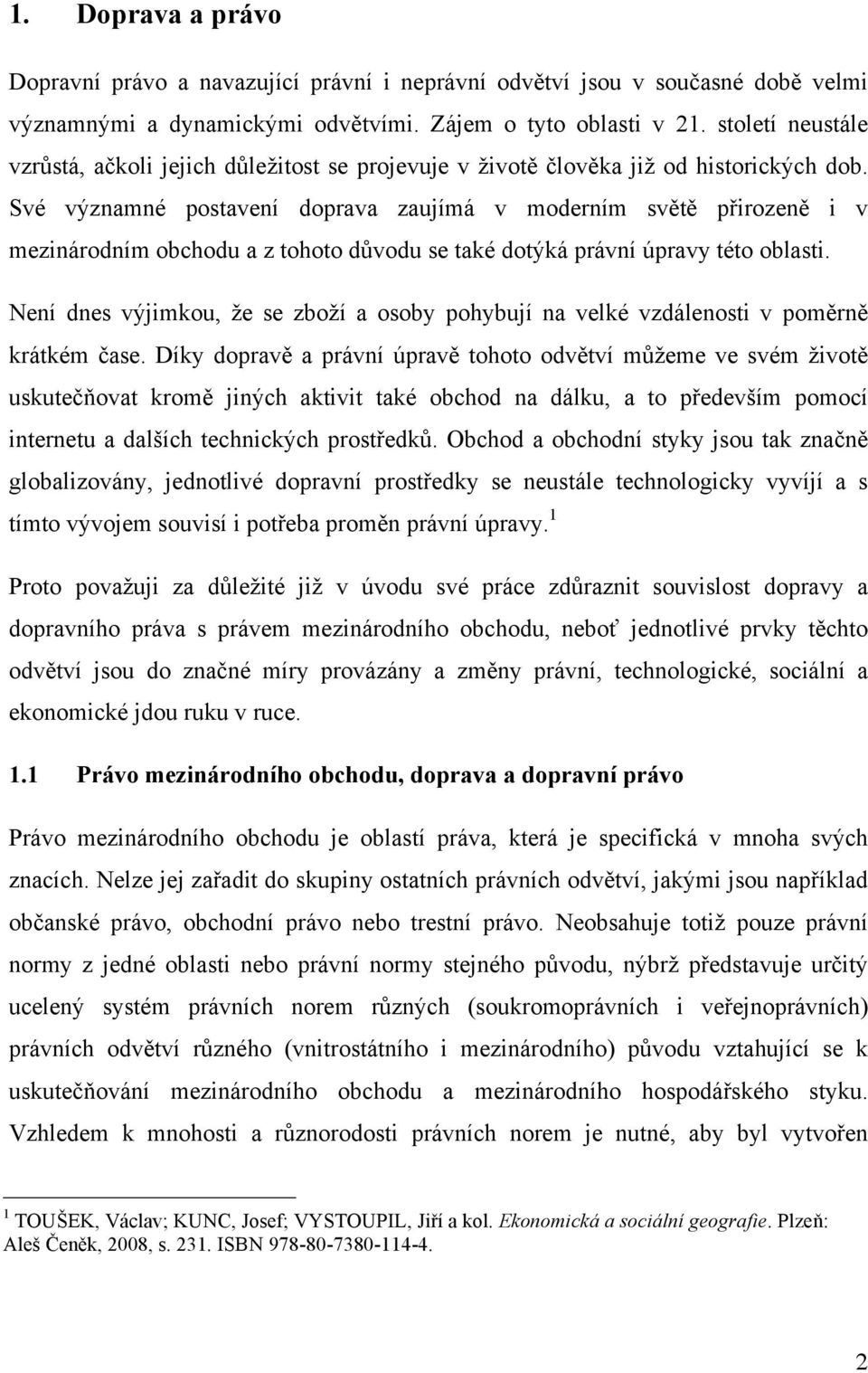 Své významné postavení doprava zaujímá v moderním světě přirozeně i v mezinárodním obchodu a z tohoto důvodu se také dotýká právní úpravy této oblasti.