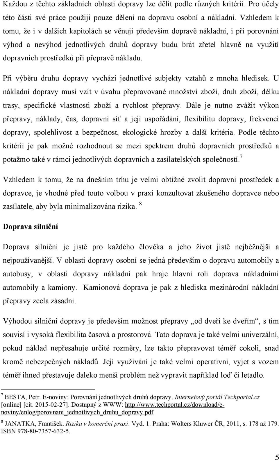 při přepravě nákladu. Při výběru druhu dopravy vychází jednotlivé subjekty vztahů z mnoha hledisek.