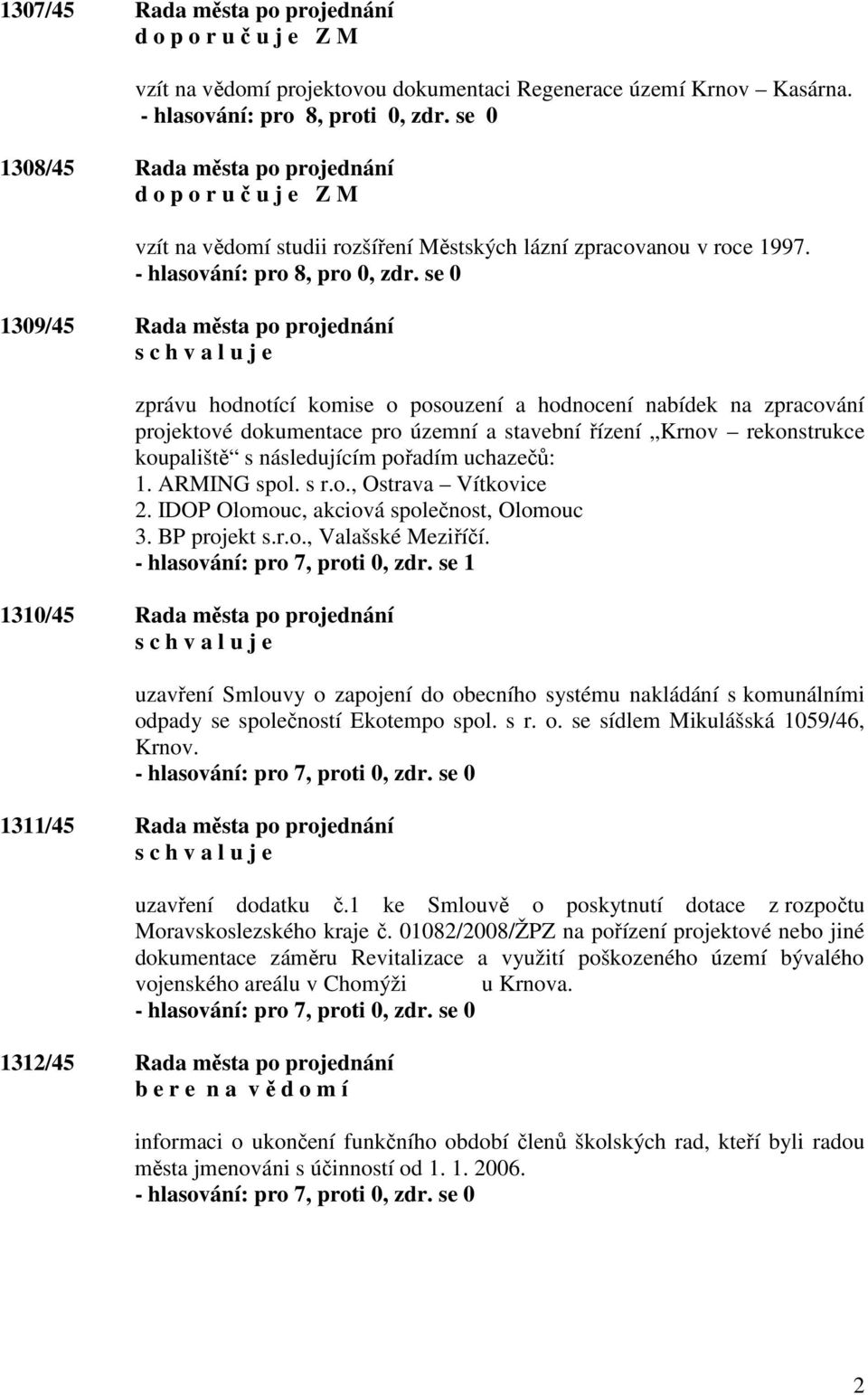 se 0 1309/45 Rada města po projednání zprávu hodnotící komise o posouzení a hodnocení nabídek na zpracování projektové dokumentace pro územní a stavební řízení Krnov rekonstrukce koupaliště s