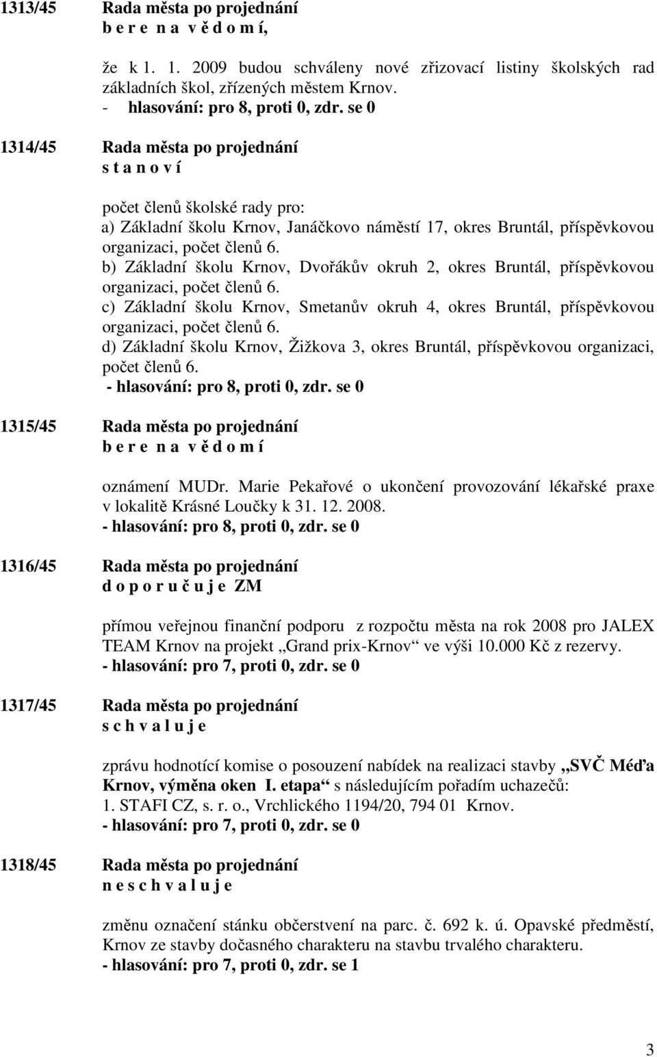 b) Základní školu Krnov, Dvořákův okruh 2, okres Bruntál, příspěvkovou organizaci, počet členů 6. c) Základní školu Krnov, Smetanův okruh 4, okres Bruntál, příspěvkovou organizaci, počet členů 6.