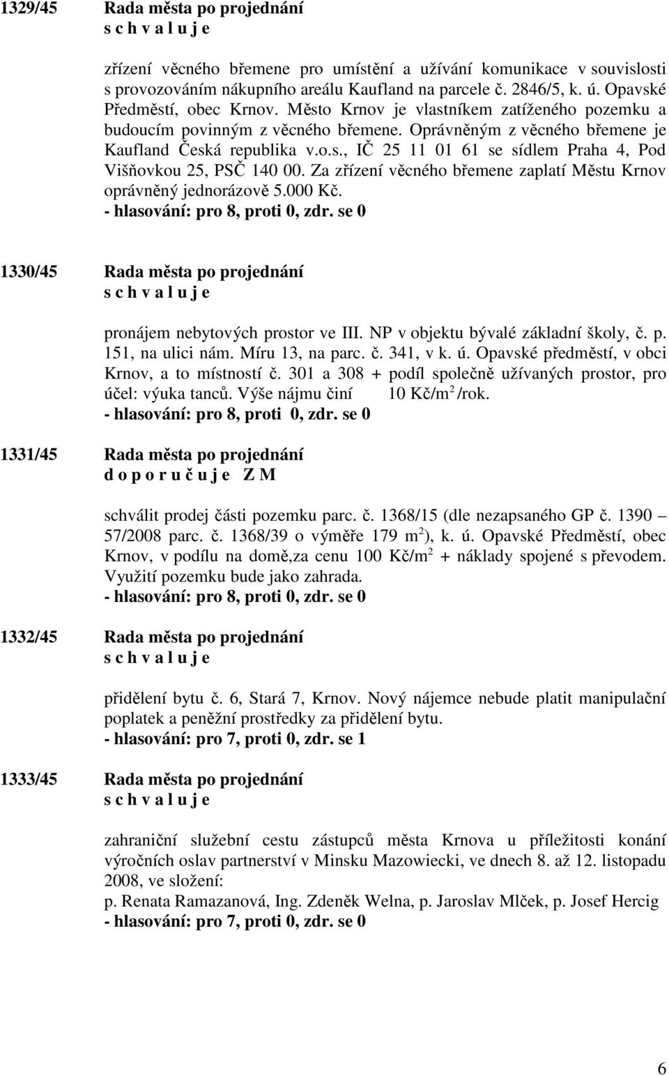 Za zřízení věcného břemene zaplatí Městu Krnov oprávněný jednorázově 5.000 Kč. 1330/45 Rada města po projednání pronájem nebytových prostor ve III. NP v objektu bývalé základní školy, č. p. 151, na ulici nám.