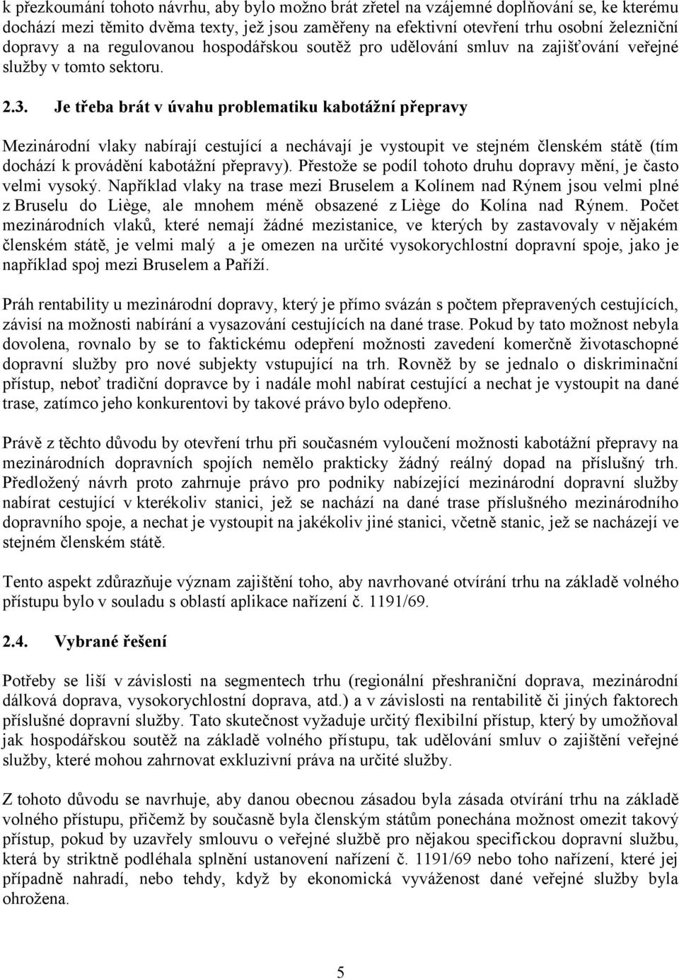 Je třeba brát v úvahu problematiku kabotážní přepravy Mezinárodní vlaky nabírají cestující a nechávají je vystoupit ve stejném členském státě (tím dochází k provádění kabotážní přepravy).