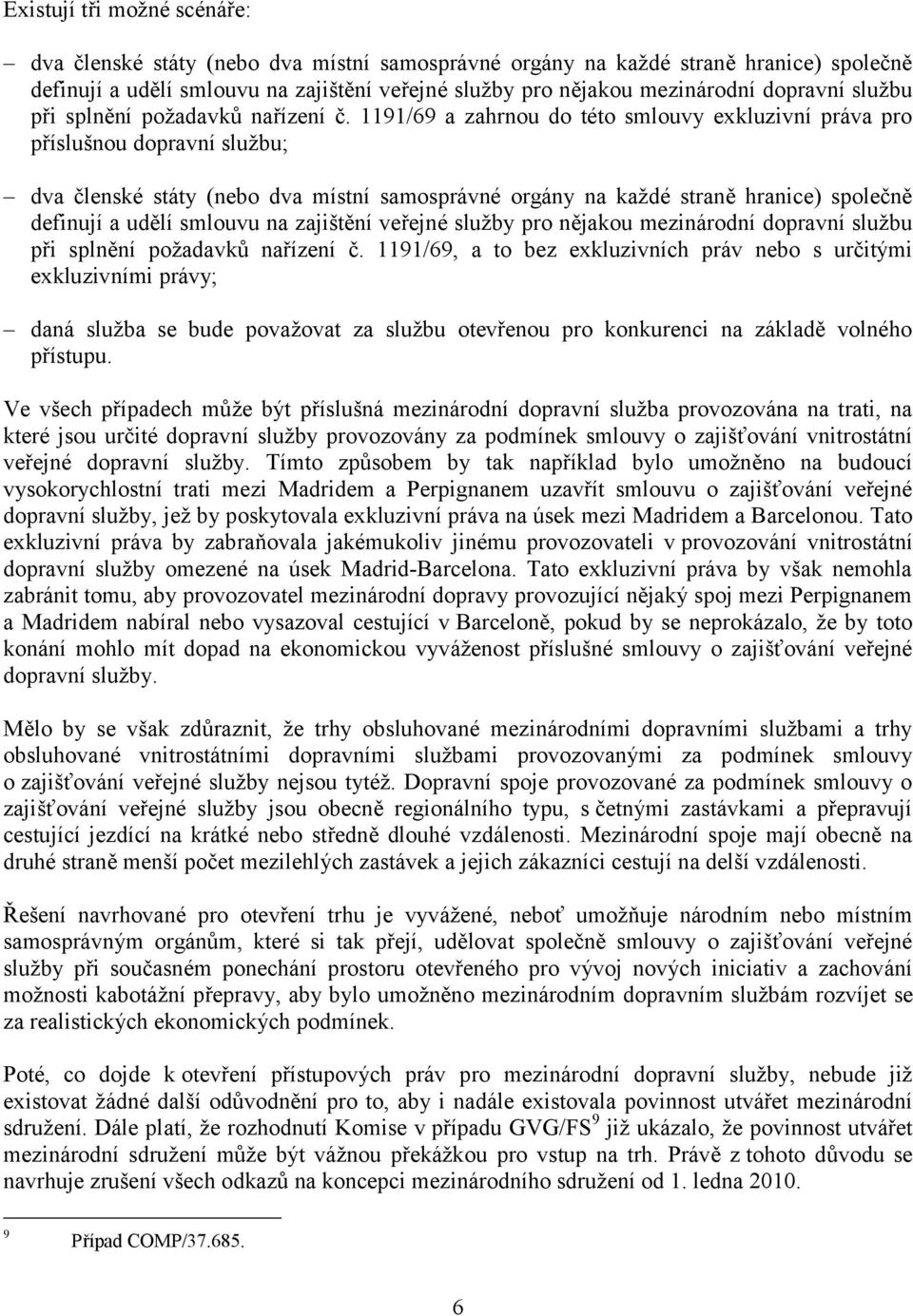 1191/69 a zahrnou do této smlouvy exkluzivní práva pro příslušnou dopravní službu; dva členské státy (nebo dva místní samosprávné orgány na každé straně hranice) společně definují a udělí smlouvu na