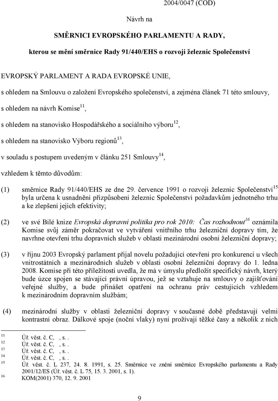 13, v souladu s postupem uvedeným v článku 251 Smlouvy 14, vzhledem k těmto důvodům: (1) směrnice Rady 91/440/EHS ze dne 29.